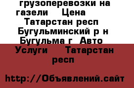 грузоперевозки на газели  › Цена ­ 350 - Татарстан респ., Бугульминский р-н, Бугульма г. Авто » Услуги   . Татарстан респ.